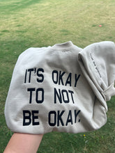 Load image into Gallery viewer, IT’S OKAY TO NOT BE OKAY. Embroidered Crewneck
